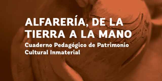 Alfarería, de la tierra a la mano: Cuaderno Pedagógico de Patrimonio Cultural Inmaterial
